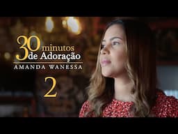 30 minutos De Adoração 2 - Amanda Wanessa #VozePiano ( Voz e Piano)