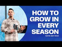 How to Grow in Every Season | Andy Wood