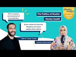 The Politics of Muslim Mental Health w/ Dr Tarek Younis - The Mindful Muslim Podcast Episode #050