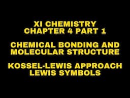 Chem. Bonding and Mole. Structure| Kossel-Lewis Approach: XI Chemistry - Chapter 4- Part 1