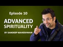 Episode 10 - Advanced Spirituality By Sandeep Maheshwari