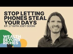 Stop Letting Phones Steal Your Days: Joey Odom on Digital Wellness, Time Freedom, and Leadership