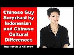 Chinese Guy Surprised by Indonesian and Chinese Cultural Differences - Intermediate Chinese