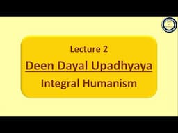 Lecture 2: Deen Dayal Upadhyaya: Integral Humanism