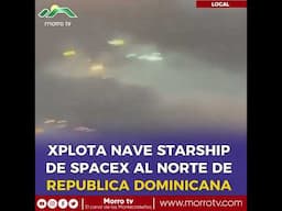 **Explota nave Starship de SpaceX al norte de República Dominicana** 🌍