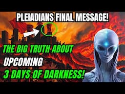 Pleiadians Big Message: The Big Truth about Upcoming 3 Days of Darkness!