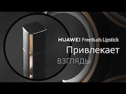 HUAWEI FreeBuds Lipstick: Привлекает взгляды