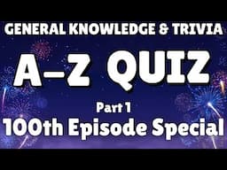 A-Z General Knowledge & Trivia Quiz, 26 Questions - 100th EPISODE SPECIAL