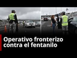 MÉXICO despliega FUERTE OPERATIVO contra el FENTANILO en FRONTERA con ESTADOS UNIDOS | Gestión