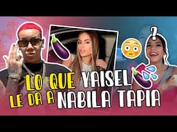 YAISEL DICE LO QUE LE DA NABILA TAPIA 👀🍆 #YoTeLlevo - ft. @YaiselLM