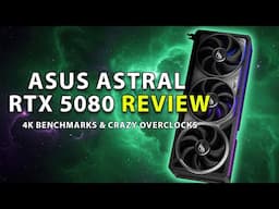 ASUS ASTRAL RTX 5080 Review: 4K Benchmarks & CRAZY Overclocks