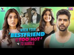 When Your Best Friend Is Too Hot To Handle | Sai Ketan Rao, Shivangi Khedkar & Tripti | RVCJ Media