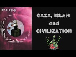 HOPE for Gaza, Islam & Civilization || Covered Not Censored Ep.5