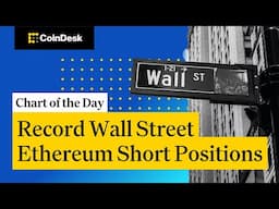 Record Wall Street Ethereum Short Positions