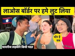 वीसा के लिये बॉर्डर पर रिश्वत देने पड़ी ! Chinese Girl Help Me In Laos Border