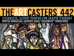 Comics, Love or Hate Them? Artcasters 442 w/Gazbot