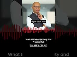 What Blocks Objectivity & Practicality? | Master Del Pe