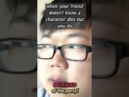 when your friend doesn't know a character dies but you do