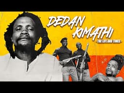 THE LIFE AND TIMES OF DEDAN KIMATHI WACIURI