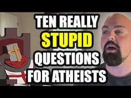 Ten Really STUPID Questions For Atheists (Faith Evolved)