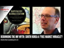 Debunking the IMF Myth: South Korea A 'Free Market Miracle'? - Martin Hart-Landsberg Pt. 1/2