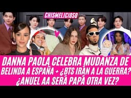 Danna Paola Celebra Mudanza de Belinda a España ¿BTS Irán a la Guerra? ¿Anuel AA Será Papá Otra Vez?