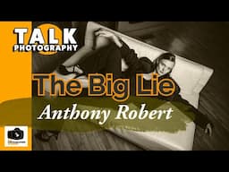 The Big Lie in Photography with Anthony Robert