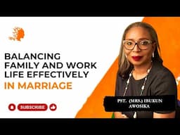 Balancing Family and Work Life Effectively in Marriage-Pst Mrs Ibukun Awosika |Deborah's Generation