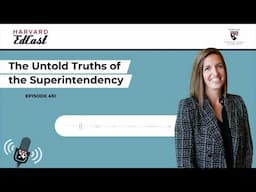 The Untold Truths of the Superintendency | Harvard EdCast Ep. 451