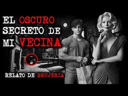 EL OSCURO SECRETO DE MI VECINA | RELATOS DE BRUJERÍA | RELATOS Y LEYENDAS DE TERROR