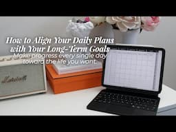 How to Align Your Daily Plans with Your Long Term Goals