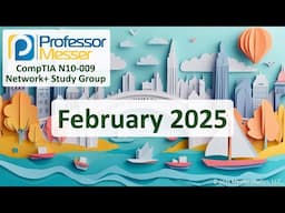 Professor Messer's N10-009 CompTIA Network+ Study Group - February 2025