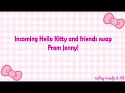 Amazing incoming Hello kitty and friends swap from Jenny.