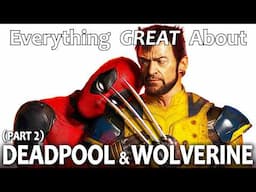 Everything GREAT About Deadpool & Wolverine! (Part 2)