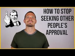 Simple Trick To Stop Seeking Approval From Others For Good