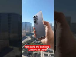 Unboxing the Samsung Galaxy S25 ULTRA