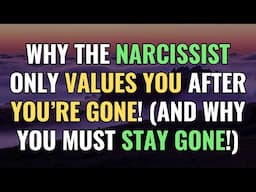 Why the Narcissist Only Values You AFTER You’re Gone! (AND Why You Must Stay Gone!) | Sigma | NPD