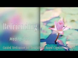 Befriending: Guided Meditation for Mindfulness Based Cognitive Therapy series 7