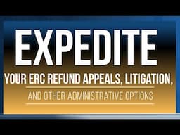 Expedite Your ERC Refund Appeals, Litigation, and Other Administrative Options