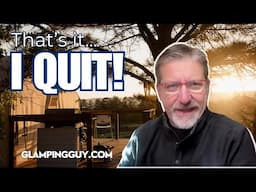 I QUIT! Glamping Guy is making some big changes.