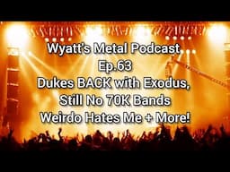 Dukes BACK With Exodus, Still No 70K Bands, Weirdo Hates Me + More! - Wyatt's Metal Podcast Ep. 63