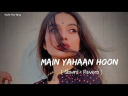 🎧Slowed and Reverb Songs | Main Yahaan Hoon | RAJIB 801