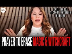 Prayer To Erase MAGIC & WITCHCRAFT CURSES! // Katie Souza Victory Unveiled Webinar Clip