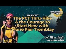 Ep 007. The PCT Thru-Hike & the Courage to Start New with Marie Pier Tremblay