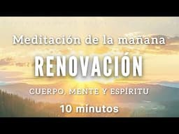 Meditación de la mañana RENOVACIÓN cuerpo, mente y espíritu ☀️ - 10 minutos MINDFULNESS