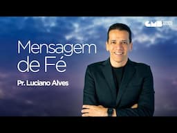 Mensagem de Fé com Pr. Luciano Alves - Há Esperança (Isaías 64:4)