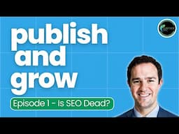 Publish And Grow Show Episode 1 - Is SEO Dead? - Audio Only