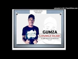 Gumza - Livumile Idlozi (Ft. Mr Ravo & DjNathi SA)