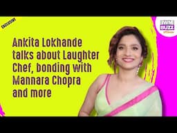 Exclusive: Ankita Lokhande talks about Laughter Chef, bonding with Mannara Chopra and more