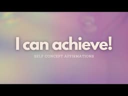 START BELIEVING IN YOURSELF WITH THESE ACHIEVEMENT SELF CONCEPT AFFIRMATIONS